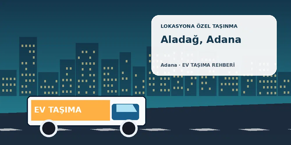 Aladağ, Adana evden eve nakliyat sırasında ev taşıma kamyonu ve lokasyona özel görsel