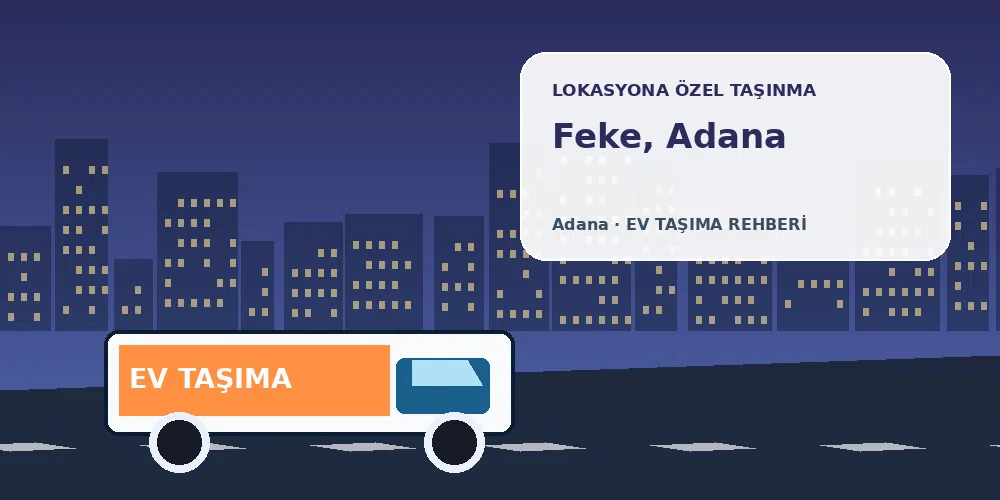 Feke, Adana evden eve nakliyat sırasında ev taşıma kamyonu ve lokasyona özel görsel