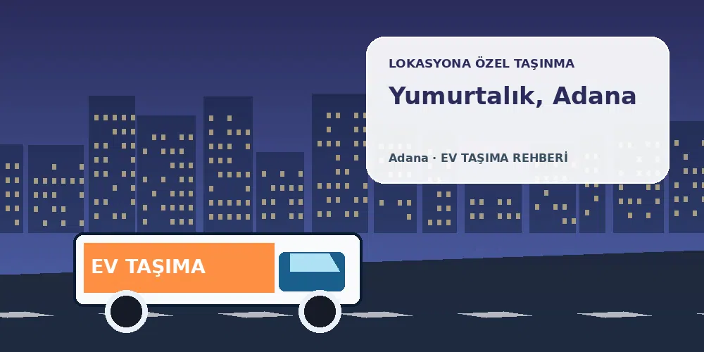 Yumurtalık, Adana evden eve nakliyat sırasında ev taşıma kamyonu ve lokasyona özel görsel