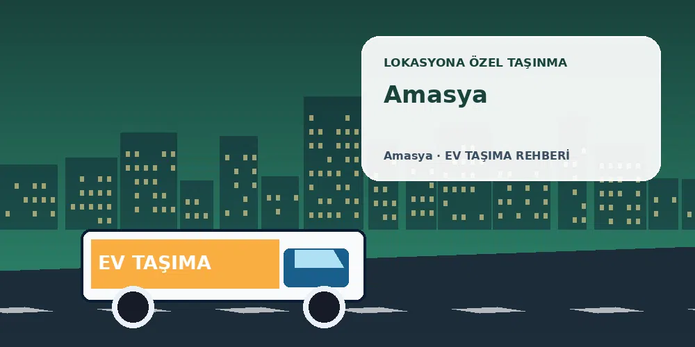Amasya evden eve nakliyat sırasında ev taşıma kamyonu ve lokasyona özel görsel