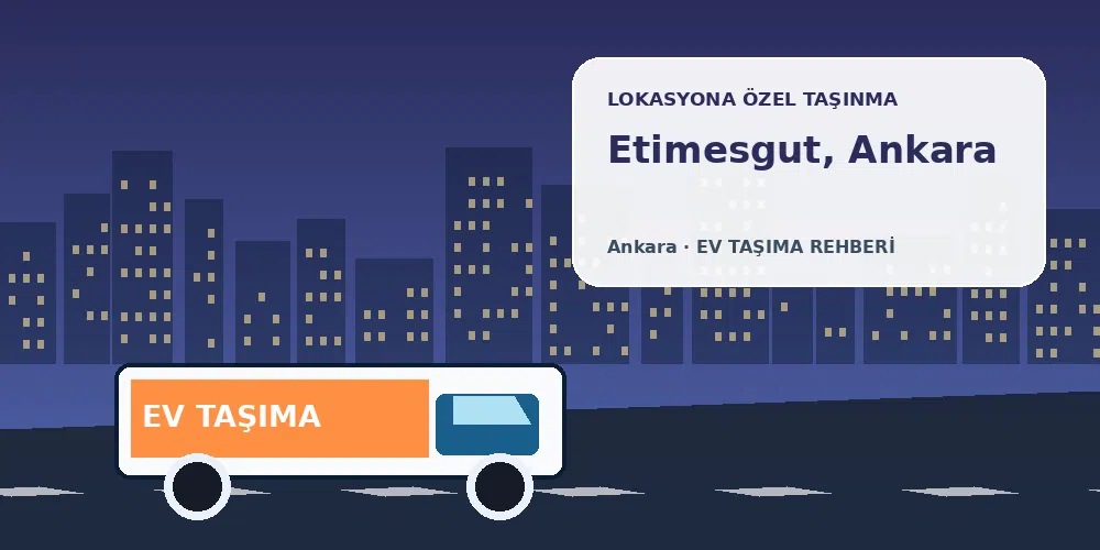 Etimesgut, Ankara evden eve nakliyat sırasında ev taşıma kamyonu ve lokasyona özel görsel