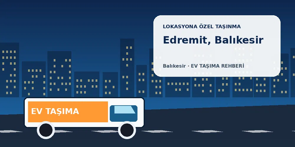 Edremit, Balıkesir evden eve nakliyat sırasında ev taşıma kamyonu ve lokasyona özel görsel