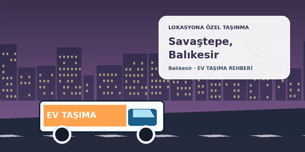 Savaştepe, Balıkesir evden eve nakliyat sırasında ev taşıma kamyonu ve lokasyona özel görsel