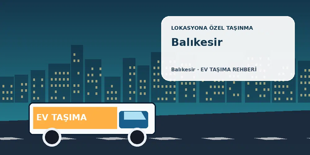 Balıkesir evden eve nakliyat sırasında ev taşıma kamyonu ve lokasyona özel görsel