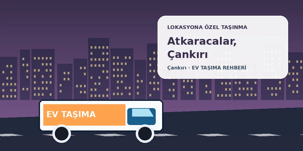 Atkaracalar, Çankırı evden eve nakliyat sırasında ev taşıma kamyonu ve lokasyona özel görsel