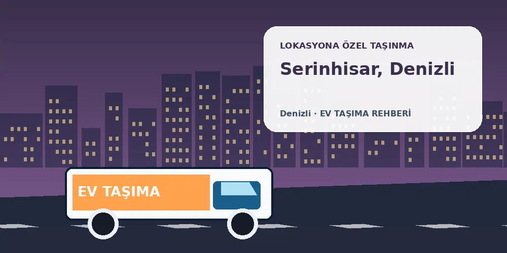 Serinhisar, Denizli evden eve nakliyat sırasında ev taşıma kamyonu ve lokasyona özel görsel