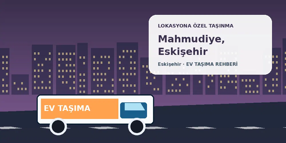 Mahmudiye, Eskişehir evden eve nakliyat sırasında ev taşıma kamyonu ve lokasyona özel görsel