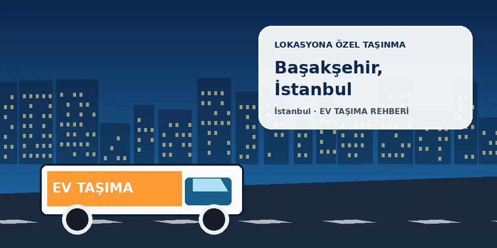 Başakşehir, İstanbul evden eve nakliyat sırasında ev taşıma kamyonu ve lokasyona özel görsel