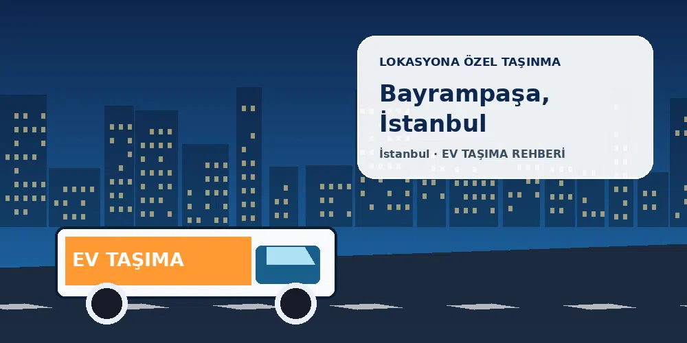 Bayrampaşa, İstanbul evden eve nakliyat sırasında ev taşıma kamyonu ve lokasyona özel görsel