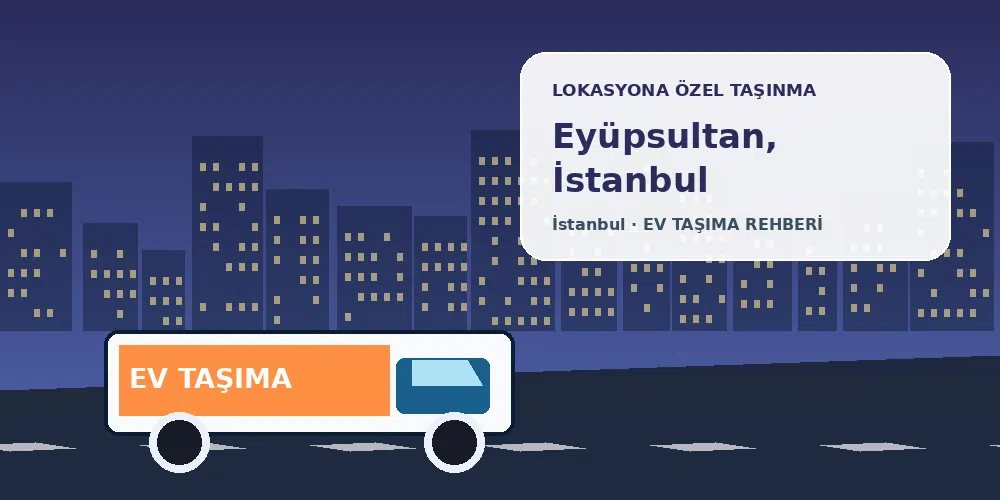 Eyüpsultan, İstanbul evden eve nakliyat sırasında ev taşıma kamyonu ve lokasyona özel görsel