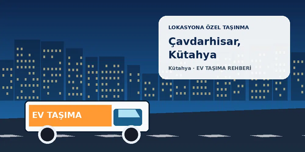 Çavdarhisar, Kütahya evden eve nakliyat sırasında ev taşıma kamyonu ve lokasyona özel görsel
