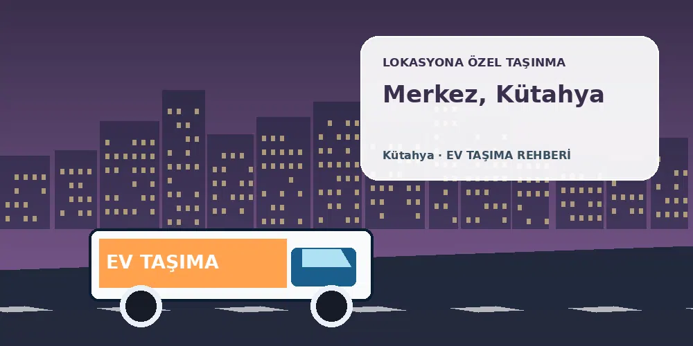 Merkez, Kütahya evden eve nakliyat sırasında ev taşıma kamyonu ve lokasyona özel görsel