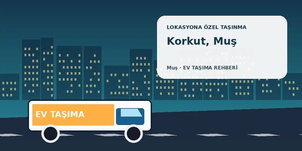 Korkut, Muş evden eve nakliyat sırasında ev taşıma kamyonu ve lokasyona özel görsel
