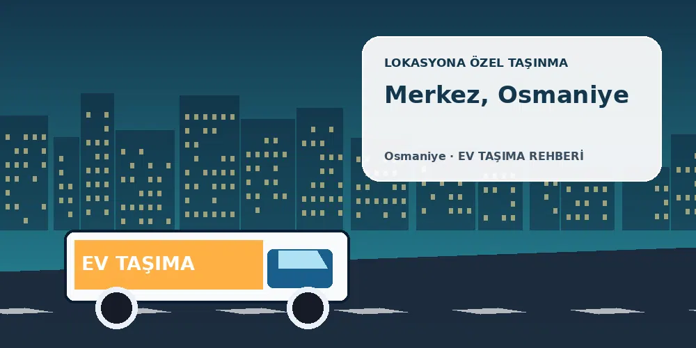 Merkez, Osmaniye evden eve nakliyat sırasında ev taşıma kamyonu ve lokasyona özel görsel