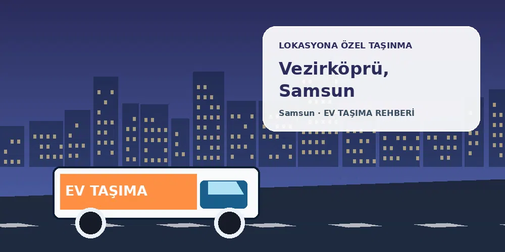 Vezirköprü, Samsun evden eve nakliyat sırasında ev taşıma kamyonu ve lokasyona özel görsel