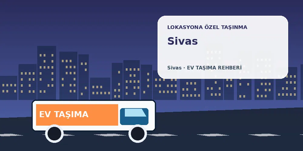Sivas evden eve nakliyat sırasında ev taşıma kamyonu ve lokasyona özel görsel